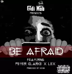 Gidimob - Be Afraid ft. Peter Clarke & Lex